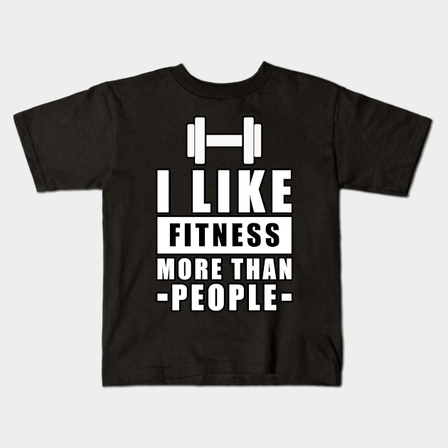 I Like Fitness More Than People - Funny Quote Kids T-Shirt by DesignWood-Sport